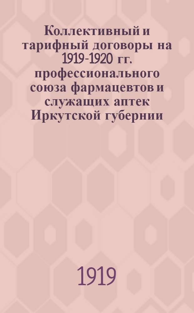 Коллективный и тарифный договоры на 1919-1920 гг. профессионального союза фармацевтов и служащих аптек Иркутской губернии