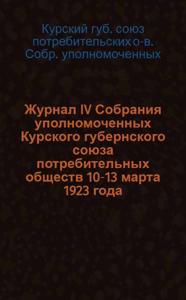 Журнал IV Собрания уполномоченных Курского губернского союза потребительных обществ 10-13 марта 1923 года
