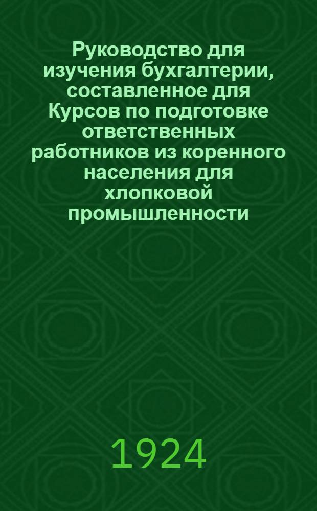 Руководство для изучения бухгалтерии, составленное для Курсов по подготовке ответственных работников из коренного населения для хлопковой промышленности