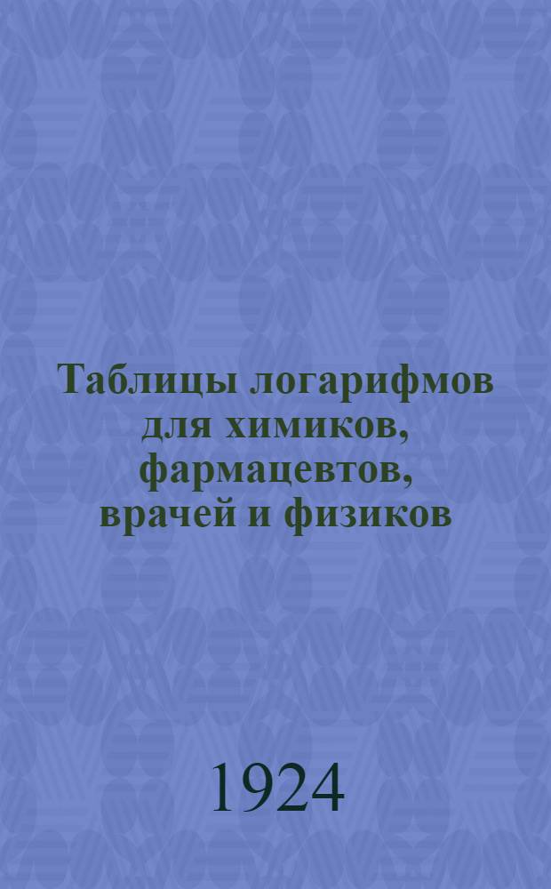 Таблицы логарифмов для химиков, фармацевтов, врачей и физиков