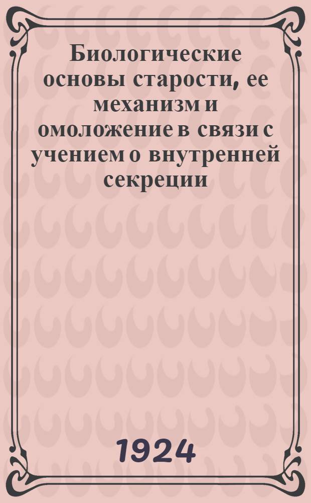 Биологические основы старости, ее механизм и омоложение в связи с учением о внутренней секреции
