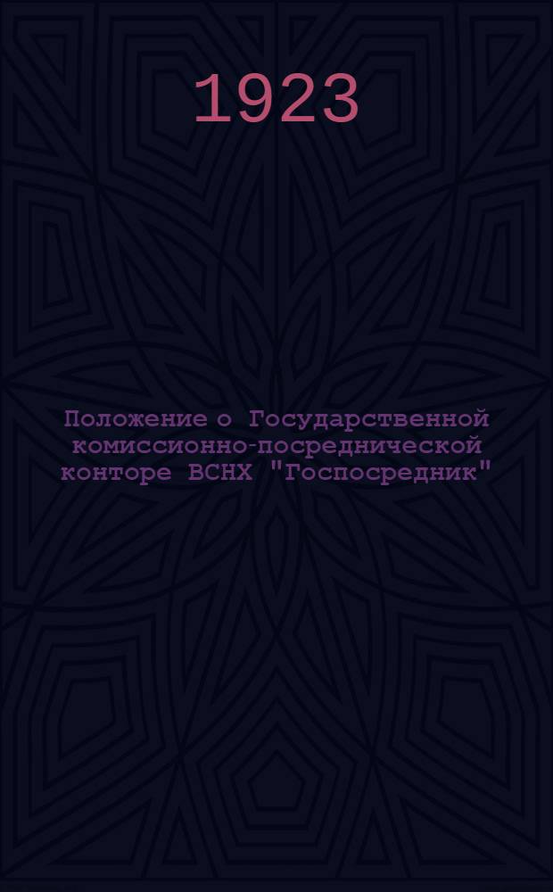Положение о Государственной комиссионно-посреднической конторе ВСНХ "Госпосредник" : Утв. ... 22 авг. 1923 г