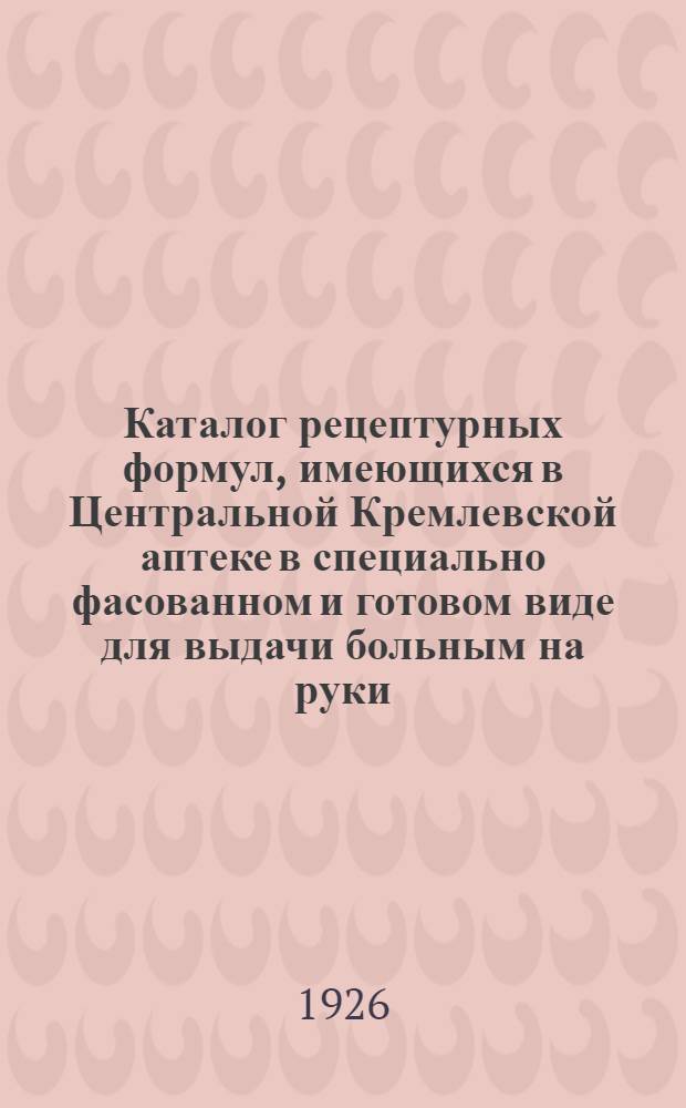 Каталог рецептурных формул, имеющихся в Центральной Кремлевской аптеке в специально фасованном и готовом виде для выдачи больным на руки