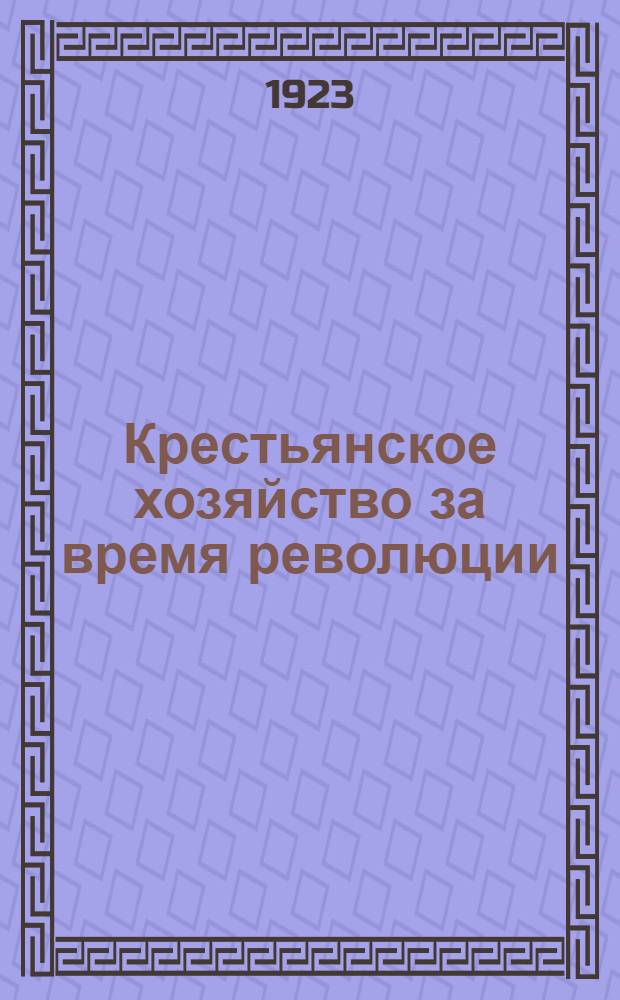 Крестьянское хозяйство за время революции : Сб. ст.
