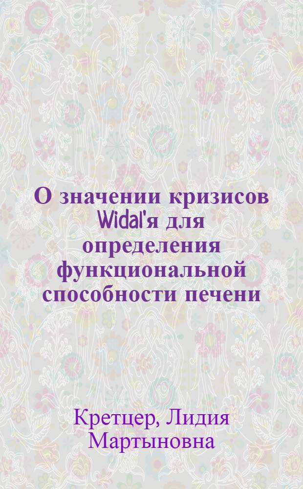 О значении кризисов Widal'я для определения функциональной способности печени : Из госпит. терап. клиники донск. ун-та (дир.-проф. Завадский)