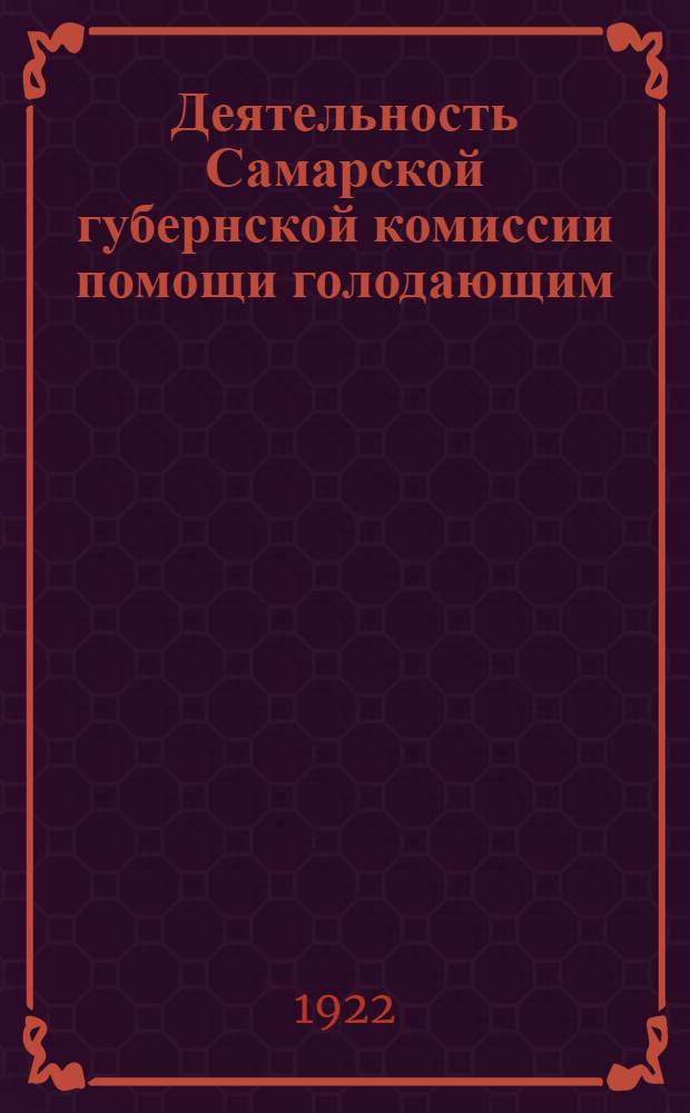 Деятельность Самарской губернской комиссии помощи голодающим : По отчетам (за дек. 1921 г. - июнь 1922 г.)