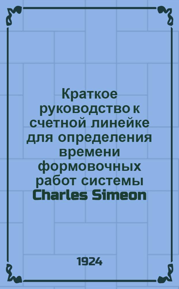 Краткое руководство к счетной линейке для определения времени формовочных работ системы Charles Simeon