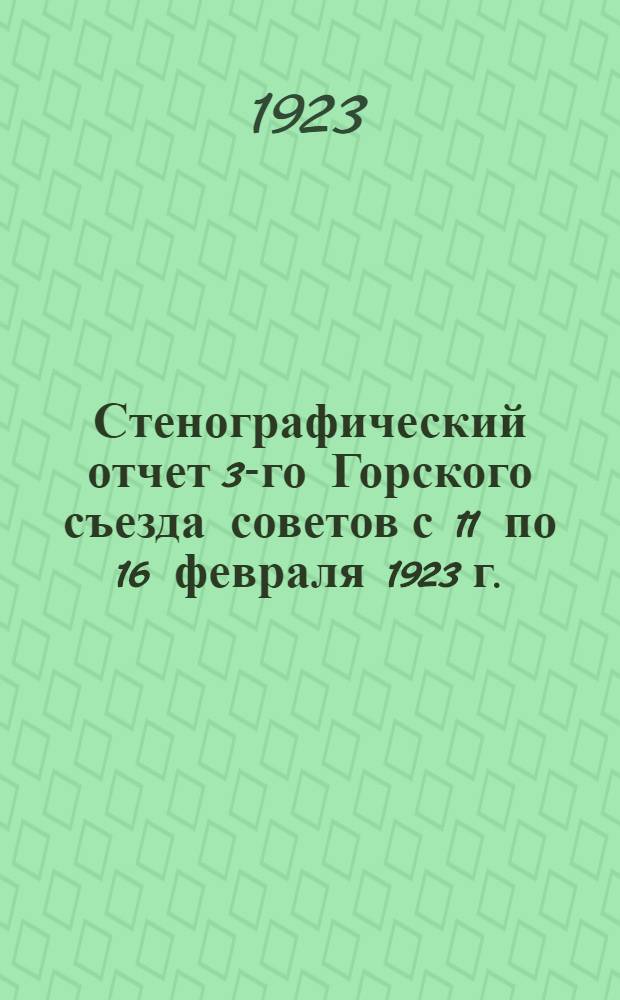 Стенографический отчет 3-го Горского съезда советов с 11 по 16 февраля 1923 г.