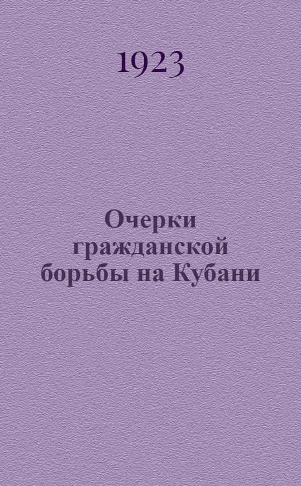 Очерки гражданской борьбы на Кубани : С ил
