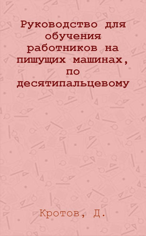 Руководство для обучения работников на пишущих машинах, по десятипальцевому (слепому) методу и самообучения