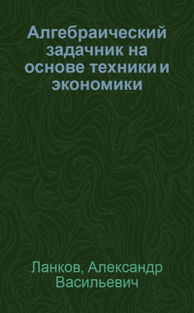 Алгебраический задачник на основе техники и экономики : Для шк. II ступ