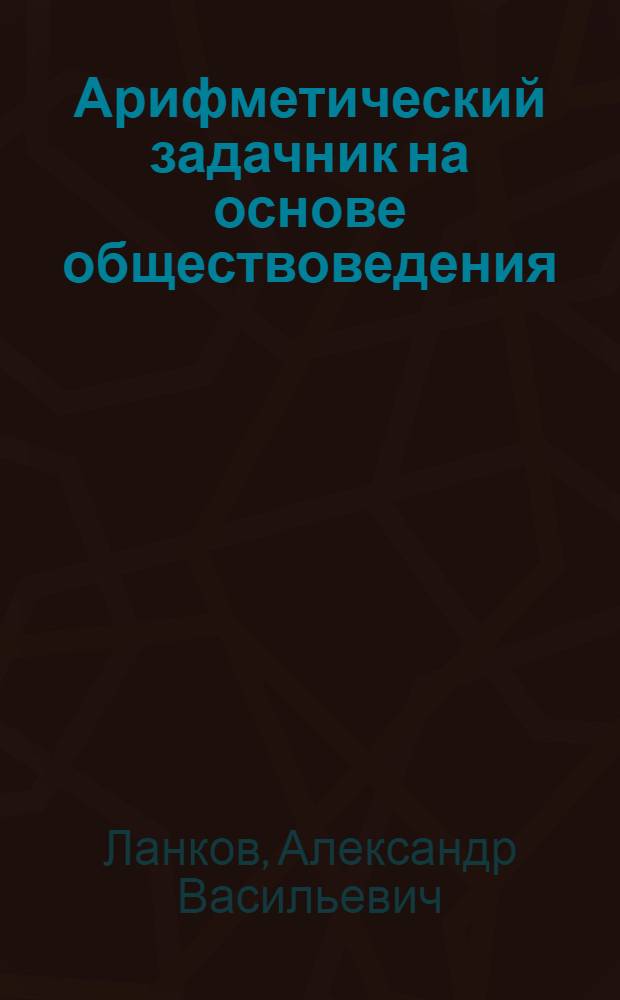 Арифметический задачник на основе обществоведения : Для труд. шк. I ступ. : Третий год обучения