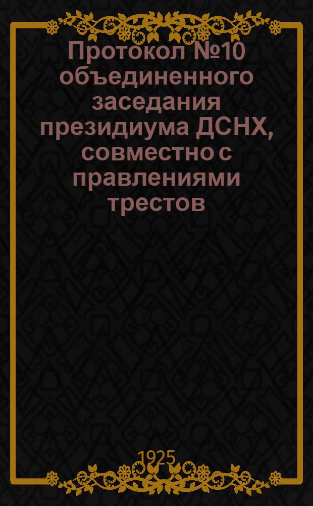 Протокол № 10 объединенного заседания президиума ДСНХ, совместно с правлениями трестов, заведующими предприятий и профессиональными союзами от 14 февр. 1924 г.
