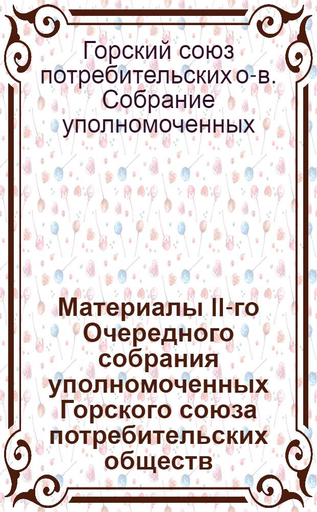 Материалы II-го Очередного собрания уполномоченных Горского союза потребительских обществ : 16-19 окт. 1922 г., г. Владикавказ