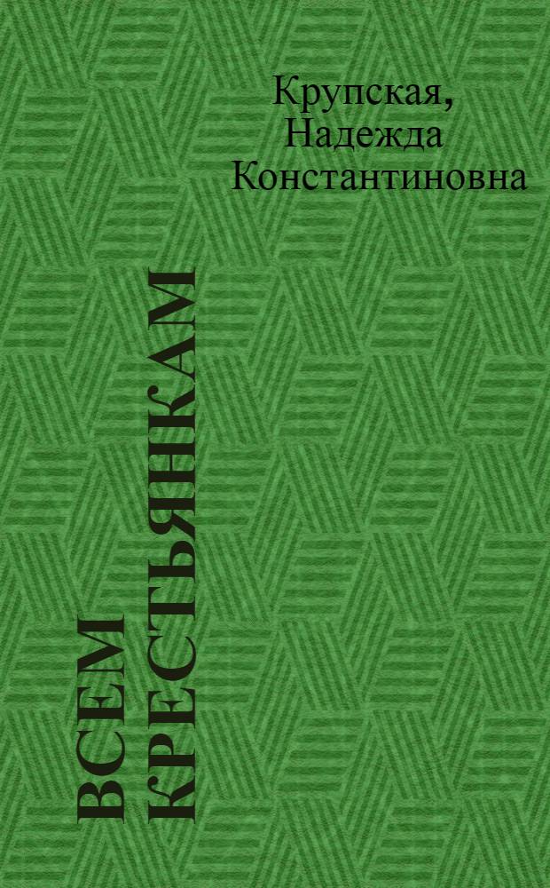 Всем крестьянкам : Заветы В.И.Ленина