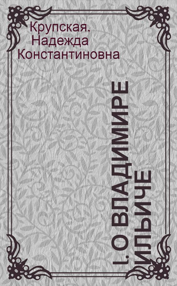 I. О Владимире Ильиче : II. Из эмиграции в Питер