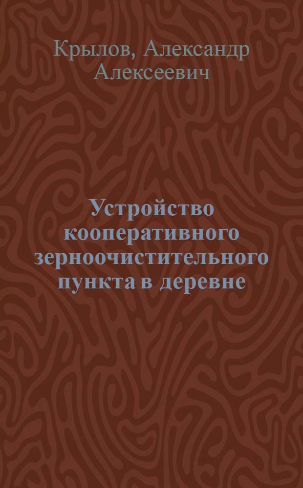 Устройство кооперативного зерноочистительного пункта в деревне : С 5 табл., 15 рис. и прил. устава "Машинного т-ва"
