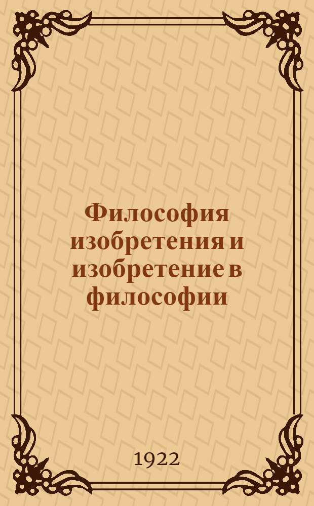 Философия изобретения и изобретение в философии : (Введ. в историю философии). Т.1