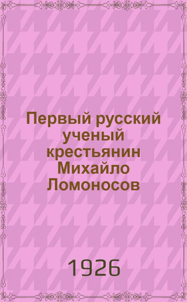Первый русский ученый крестьянин Михайло Ломоносов