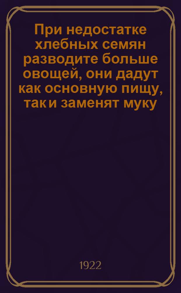 При недостатке хлебных семян разводите больше овощей, они дадут как основную пищу, так и заменят муку
