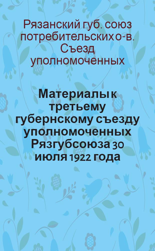 Материалы к третьему губернскому съезду уполномоченных Рязгубсоюза 30 июля 1922 года