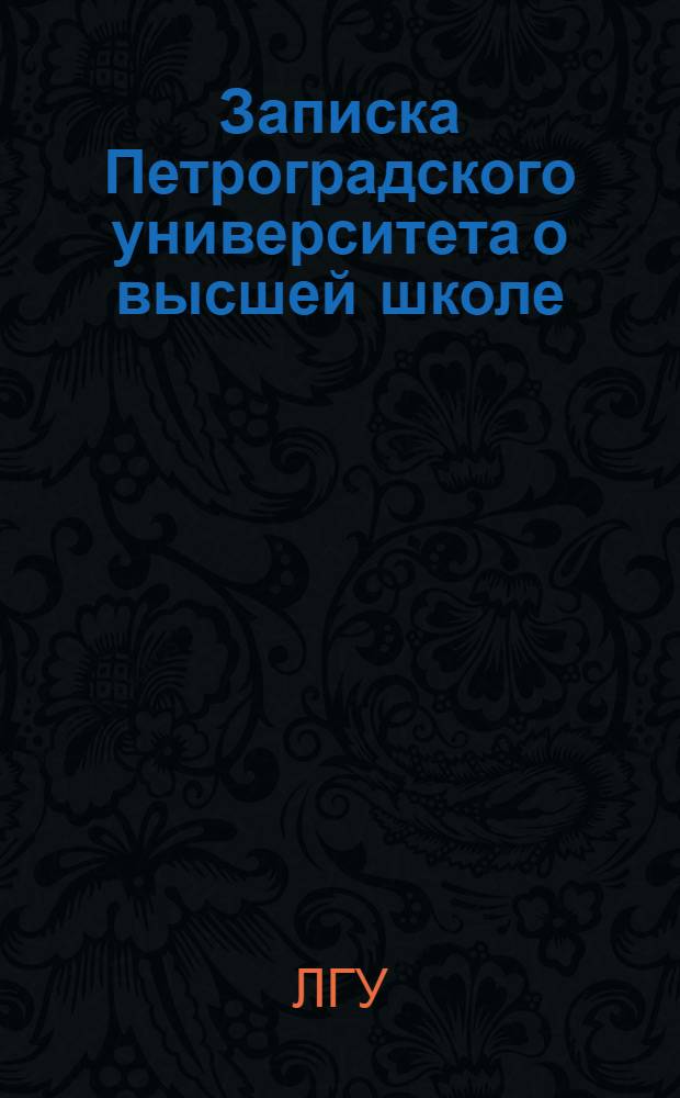 Записка Петроградского университета о высшей школе; Проект мероприятий необходимых для восстановления нормальной деятельности университетов и других высших школ / Сост.: ректор Ун-та В.Шимкевич