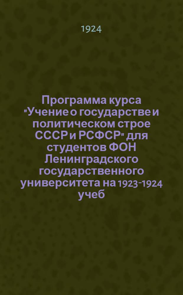 Программа курса "Учение о государстве и политическом строе СССР и РСФСР" для студентов ФОН Ленинградского государственного университета на 1923-1924 учеб. год