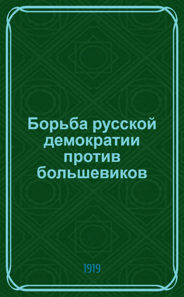 Борьба русской демократии против большевиков : Записки очевидца и участника свержения большев. власти на Волге и в Сибири