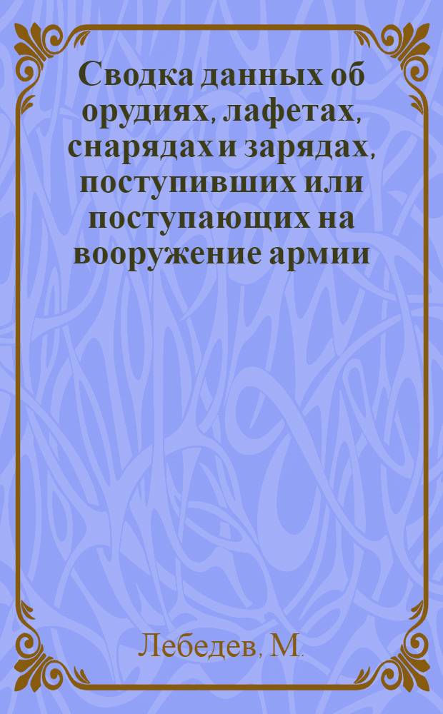 Сводка данных об орудиях, лафетах, снарядах и зарядах, поступивших или поступающих на вооружение армии