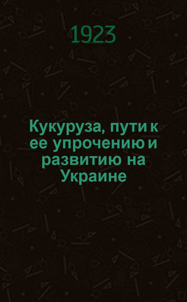 Кукуруза, пути к ее упрочению и развитию на Украине