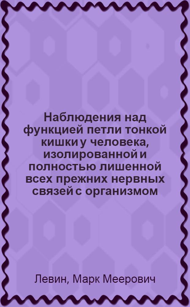 Наблюдения над функцией петли тонкой кишки у человека, изолированной и полностью лишенной всех прежних нервных связей с организмом