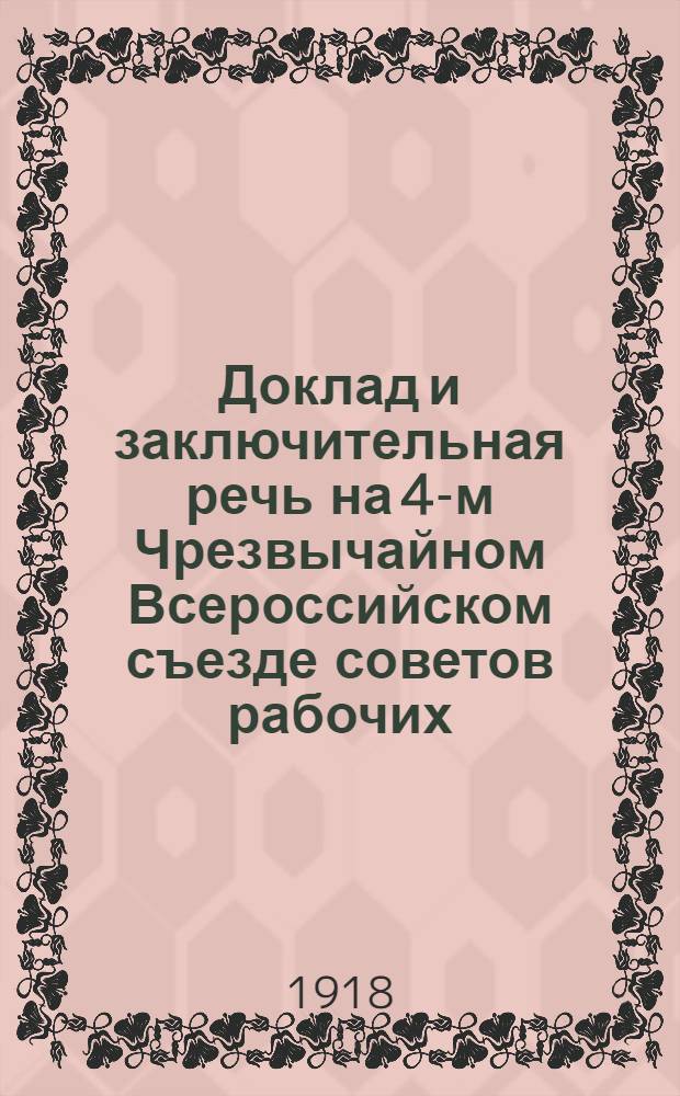 Доклад и заключительная речь на 4-м Чрезвычайном Всероссийском съезде советов рабочих, солдатских, крестьянских и казачьих депутатов