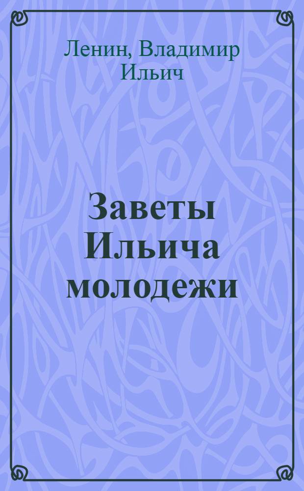 Заветы Ильича молодежи : (Речь на 3-м Всерос. съезде РКСМ)