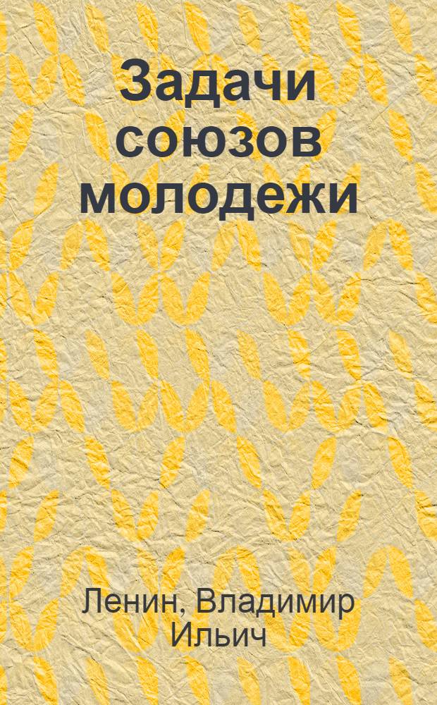 Задачи союзов молодежи : (Речь на III Всерос. съезде РКСМ)