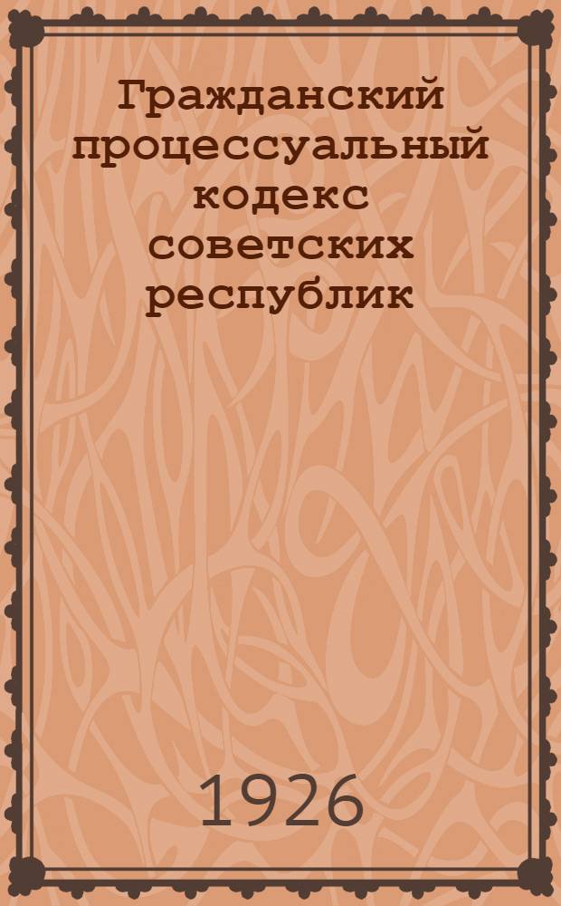 Гражданский процессуальный кодекс советских республик : Текст и практ. коммент