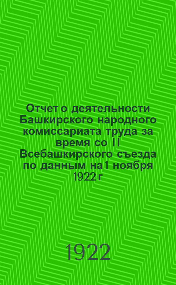 Отчет о деятельности Башкирского народного комиссариата труда за время со II Всебашкирского съезда по данным на 1 ноября 1922 г.