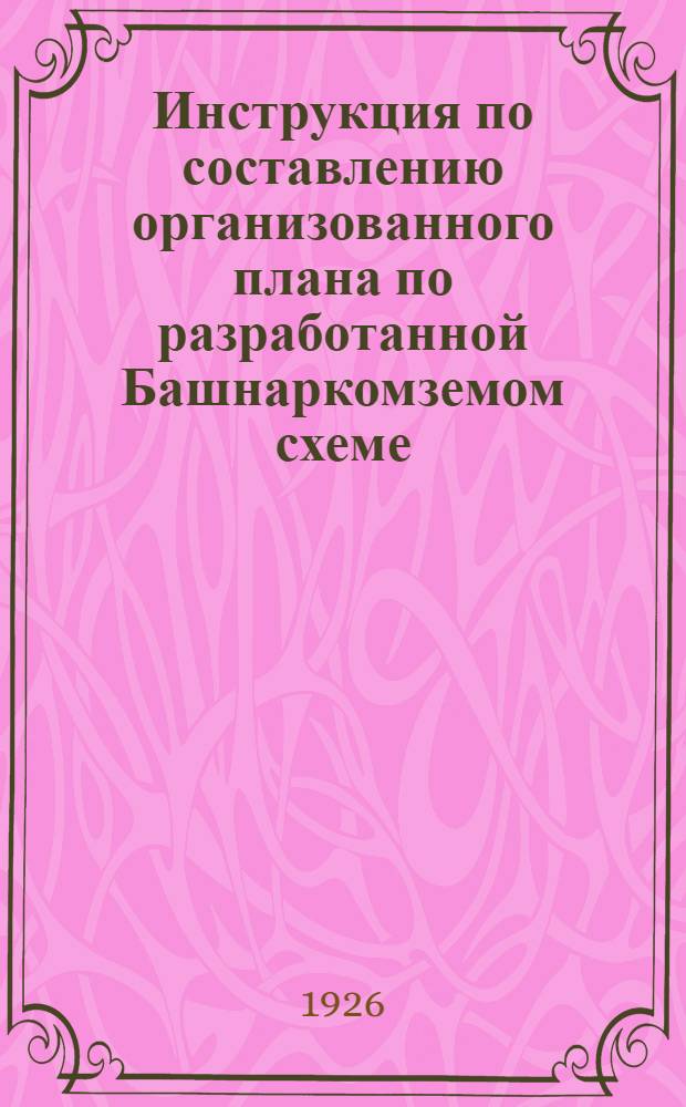 Инструкция по составлению организованного плана по разработанной Башнаркомземом схеме