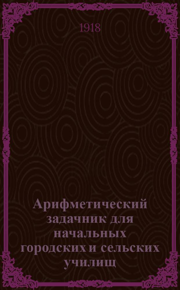 Арифметический задачник для начальных городских и сельских училищ