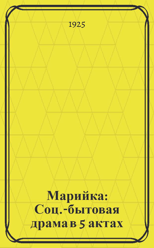 Марийка : Соц.-бытовая драма в 5 актах