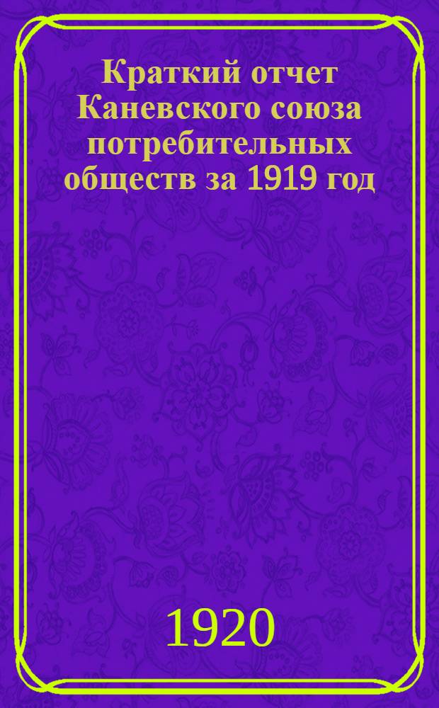 Краткий отчет Каневского союза потребительных обществ за 1919 год : (За 2-й операц. г.)