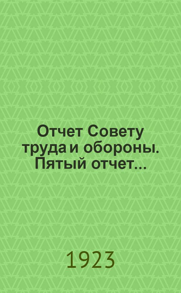 Отчет Совету труда и обороны. Пятый отчет... : (С окт. 1922 г. по март 1923 г.)