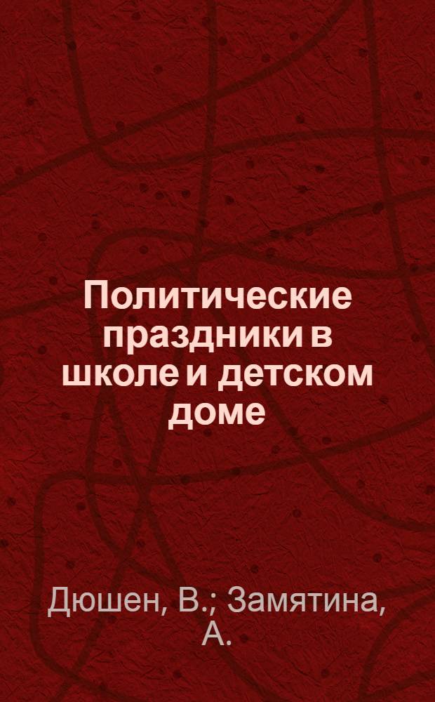 Политические праздники в школе и детском доме : Рук. для педагогов