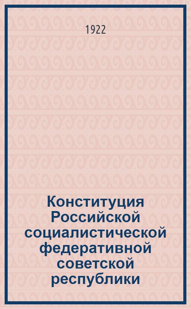 Конституция Российской социалистической федеративной советской республики : Основ. текст с постатейными доп. и изм