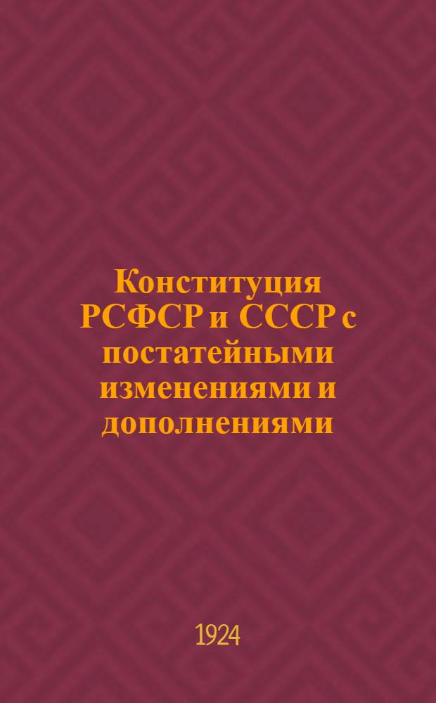 Конституция РСФСР и СССР с постатейными изменениями и дополнениями