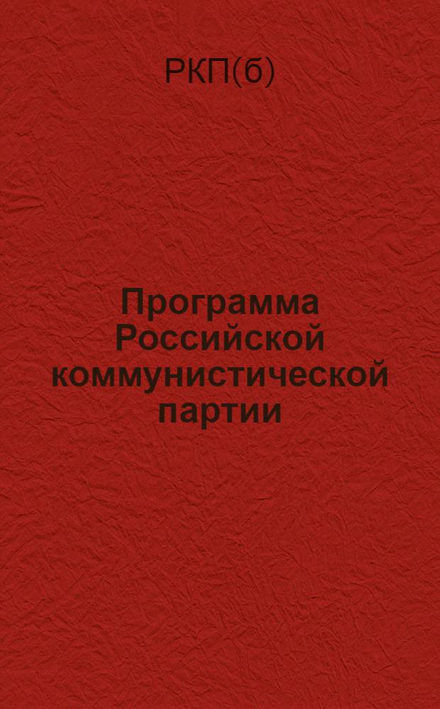 Программа Российской коммунистической партии (большевиков) : Принята 8-м съездом партии 18-23 марта 1919 г