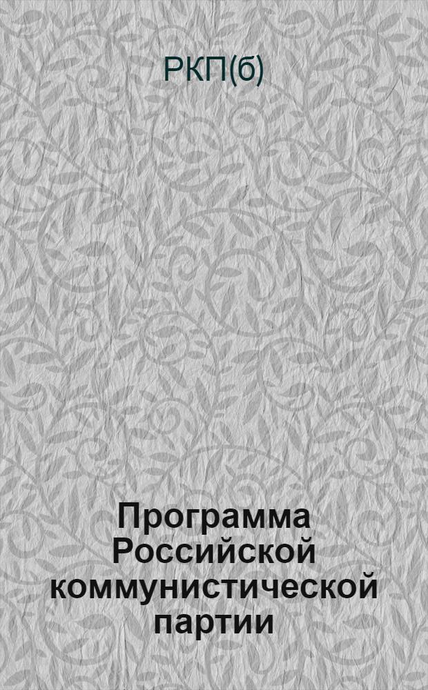 Программа Российской коммунистической партии (большевиков) : Принята 8-м съездом партии 18-23 марта 1919 г