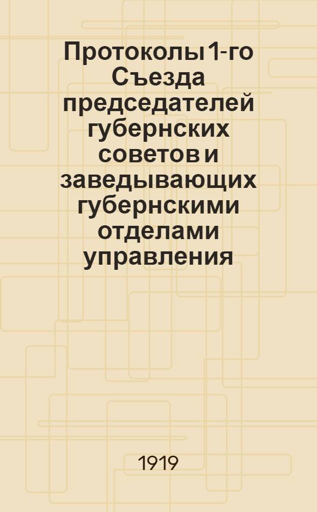 Протоколы 1-го Съезда председателей губернских советов и заведывающих губернскими отделами управления