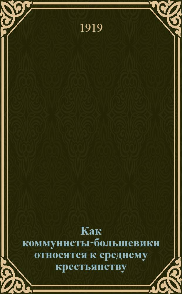Как коммунисты-большевики относятся к среднему крестьянству : С решениями съезда