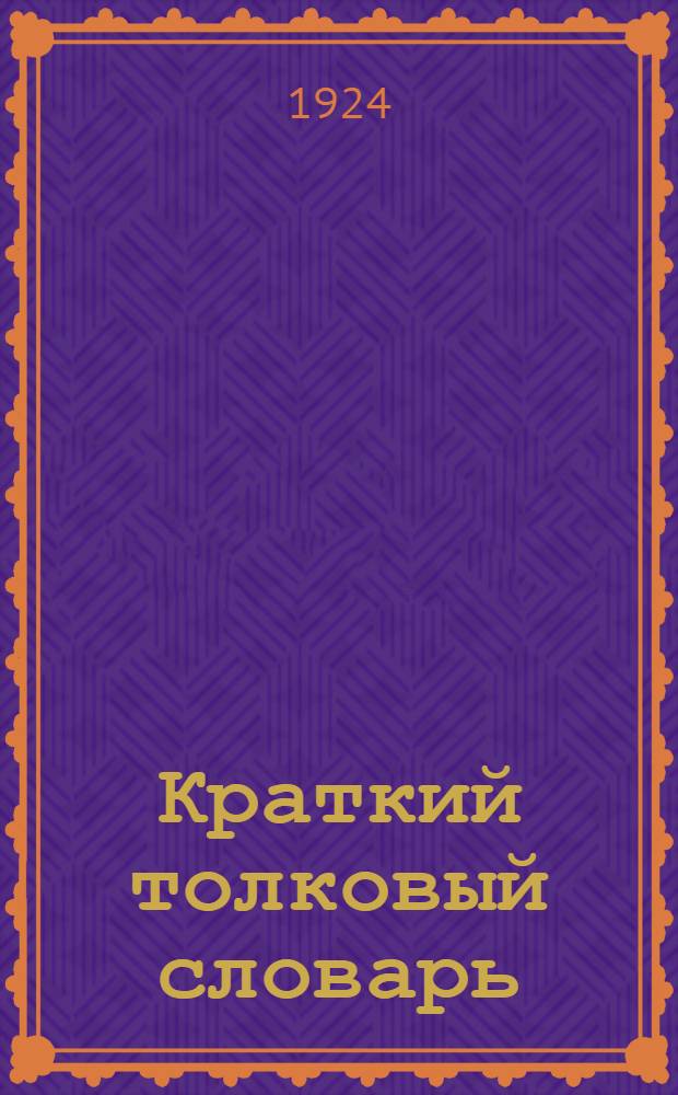 Краткий толковый словарь : Пособие при чтении газет