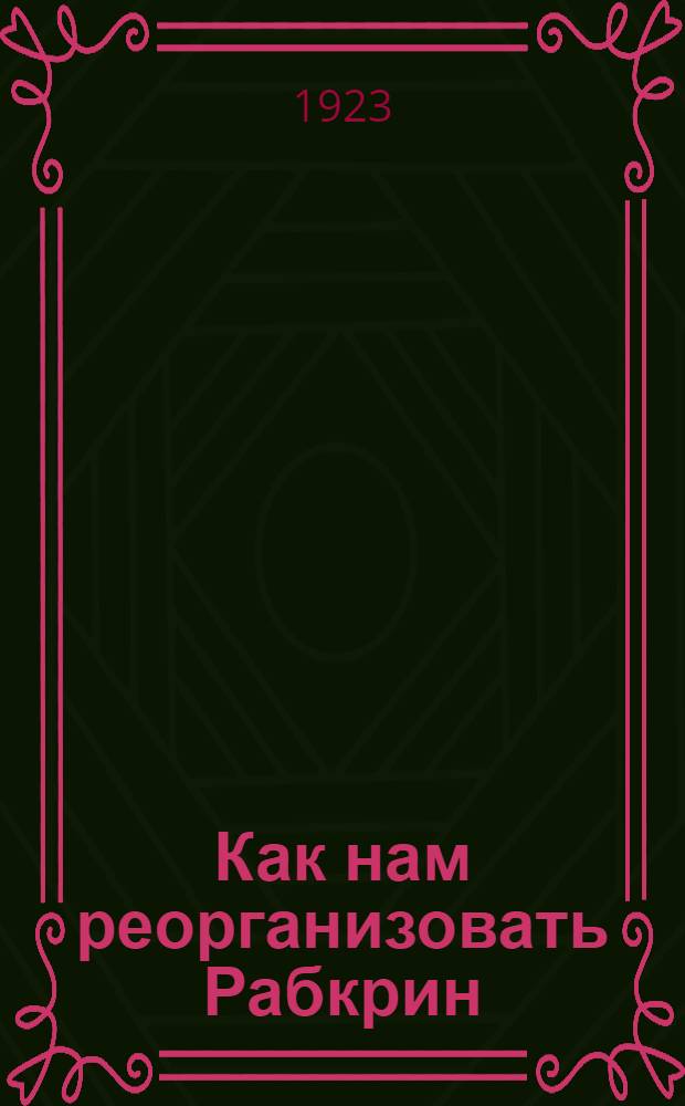 Как нам реорганизовать Рабкрин; Лучше меньше, да лучше / Н.Ленин